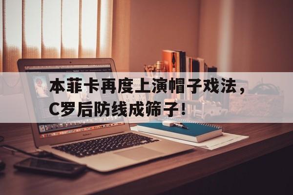本菲卡再度上演帽子戏法，C罗后防线成筛子！